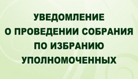 УВЕДОМЛЕНИЕ О ПРОВЕДЕНИИ СОБРАНИЯ ПО ИЗБРАНИЮ УПОЛНОМОЧЕННЫХ